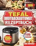 DAS KOMPLETE TEFAL BROTBACKAUTOMAT REZEPTBUCH: Schnell, einfach, perfekt: Kreative Rezepte und Profi-Techniken für Brote, Kuchen, Frühstücksgerichte, ... Ergebnisse aus Ihrem Brotbackautomaten