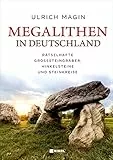 Megalithen in Deutschland: Rätselhafte Großsteingräber, Hinkelsteine und Steinkreise