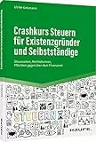 Crashkurs Steuern für Existenzgründer und Selbstständige: Steuerarten, Rechtsformen, Pflichten gegenüber dem Finanzamt (Haufe Fachbuch)