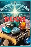 Edelstein Heilsteine Buch - für Anfänger, Einsteiger, Fortgeschrittene - Wirkung auf die Gesundheit von Mensch & Tier: Heilkraft der Steine von A-Z ... auf Life-Balance, Fundorte, Anwendung & mehr