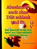Abnehmen - auch ohne Diät schlank und fit: Was gesunde Ernährung, Sport und Intervallfasten bewirken können (Frauenpower: Ernährung, Fasten & Bewegung)