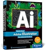 Adobe Illustrator: Das umfassende Handbuch: Ihr Standardwerk zum Lernen und Nachschlagen (neue Auflage 2023)