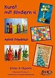 Kunst mit Kindern Bd. 4: Bilder & Objekte. Ideensammlung zur praktischen Auseinandersetzung