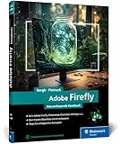 Adobe Firefly: Das umfassende Handbuch. Adobes KI verstehen und im Designalltag einsetzen