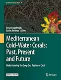 Mediterranean Cold-Water Corals: Past, Present and Future: Understanding the Deep-Sea Realms of Coral (Coral Reefs of the World, 9, Band 9)