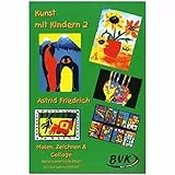 Kunst mit Kindern 2: Malen, Zeichnen & Collage. Weitere praktische Ideen für den Unterricht