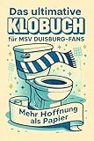 Das ultimative Klobuch für MSV Duisburg-Fans: Mehr Hoffnung als Papier. Lustiges Geschenk mit Lifehacks, Fun Facts und Geschichten