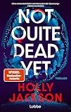 Not Quite Dead Yet: Thriller. Der neue Thriller der Nr.1-Bestsellerautorin von „A Good Girl's Guide to Murder'