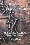 Healing Is God's Will: All Things Are Possible To Them That Believe