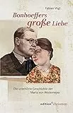 Bonhoeffers große Liebe: Die unerhörte Geschichte der Maria von Wedemeyer