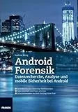 Android Forensik: Datenanalyse und mobile Sicherheit bei Googles Android (Professional Series)
