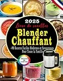 Livre De Recettes Blender Chauffant: +90 Recette Faciles , Modernes et Savoureuses Pour Toute la Famille