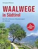 Waalwege in Südtirol: Die 40 schönsten Wanderungen am Wasser