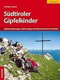 Südtiroler Gipfelkinder: Gipfelwanderungen, Klettersteige und Gletschertouren für Kinder