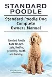 Standard Poodle. Standard Poodle Dog Complete Owners Manual. Standard Poodle book for care, costs, feeding, grooming, health and training.