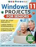 Windows 11 Projects for Seniors: Complete Real-World Projects to Learn Windows 11 — Email, Photos, Video Calls, and More — With Clear, Guided Steps for Seniors