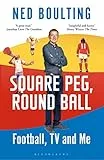 Square Peg, Round Ball: Football, TV and Me: Shortlisted for the Sunday Times Sports Book Awards 2023