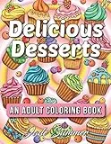 Delicious Desserts: An Adult Coloring Book with Beautiful Cakes, Sweet Candies, Heavenly Chocolates, Cute Cupcakes, Tasty Ice Creams, and Delightful Cookies