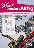 Kunst andersARTig: Collage, Frottage, Assemblage, Fotomontage: … der etwas andere Kunstunterricht in Klasse 7 – 10