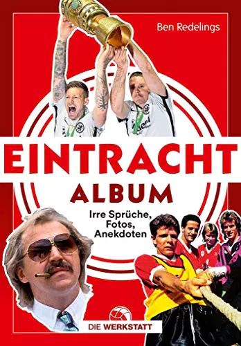 Eintracht-Album: Unvergessliche Sprüche, Fotos, Anekdoten rund um Eintracht Frankfurt