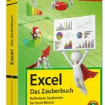 Excel - Das Zauberbuch: Raffinierte Zaubereien für Excel-Kenner: 3. aktualisierte Auflage für alle Excel Versionen 2007 - 2019