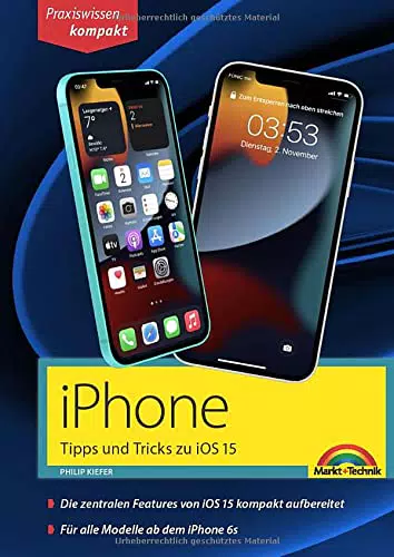 iPhone Tipps und Tricks zu iOS 15 - zu allen aktuellen iPhone Modellen von 13 bis iPhone 7 - komplett in Farbe: - für Einsteiger