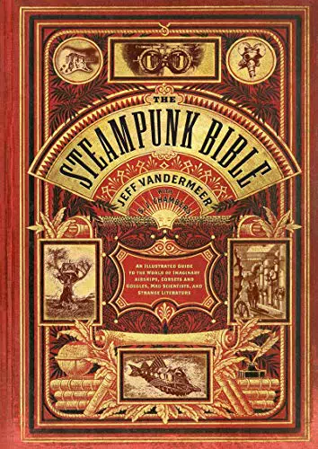 Steampunk Bible: Illustrierter Leitfaden zu Luftschiffen und verrückter Literatur