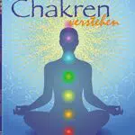 Chakren: Die Bedeutung und das Verständnis der Chakren